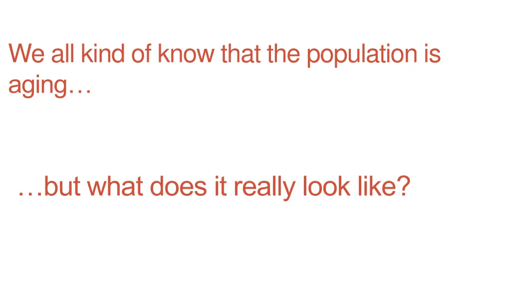 we all kind of know that the population is aging 1