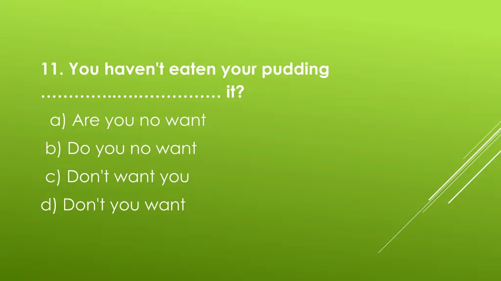 11 you haven t eaten your pudding