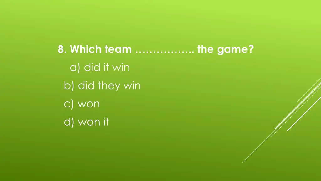 8 which team the game a did it win b did they