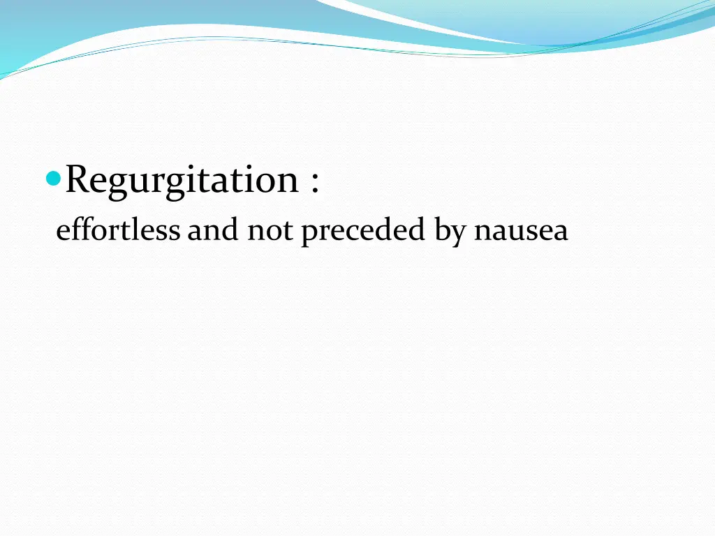 regurgitation effortless and not preceded