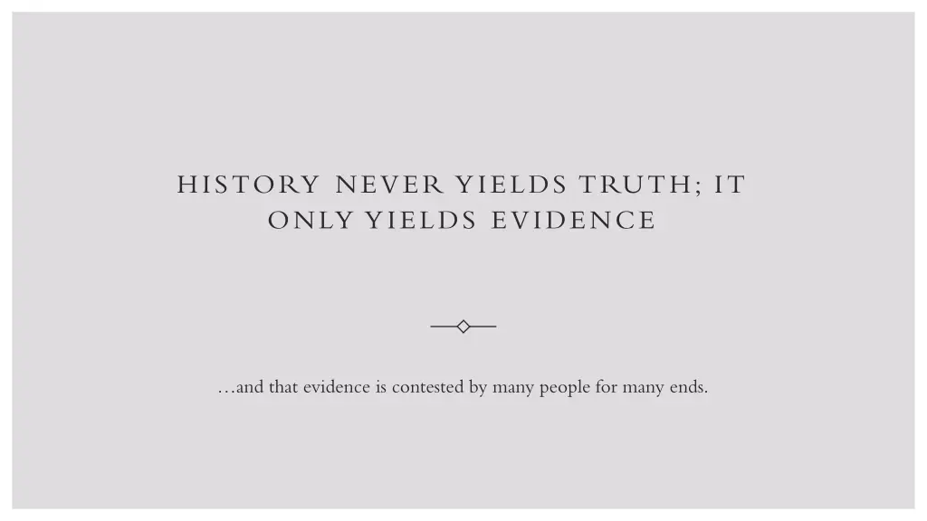 history never yields truth it only yields evidence
