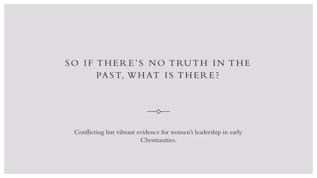 so if there s no truth in the past what is there