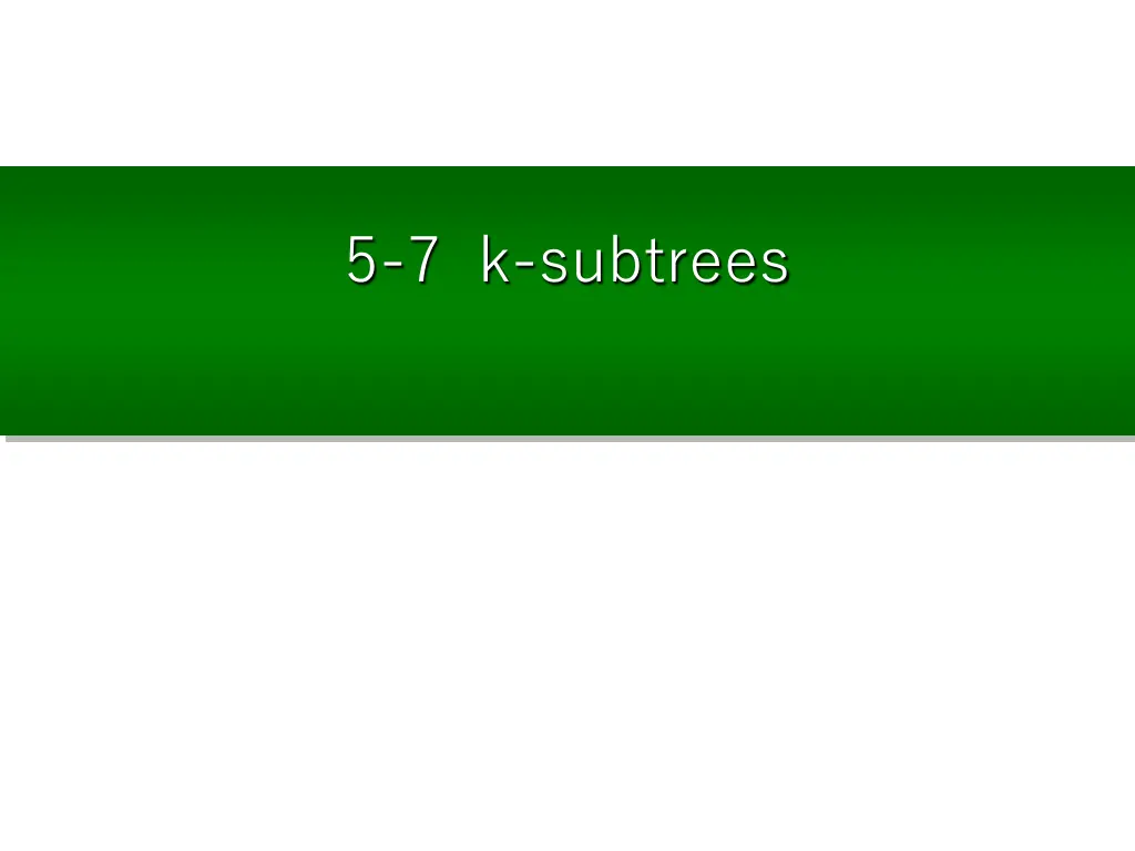 5 7 k subtrees