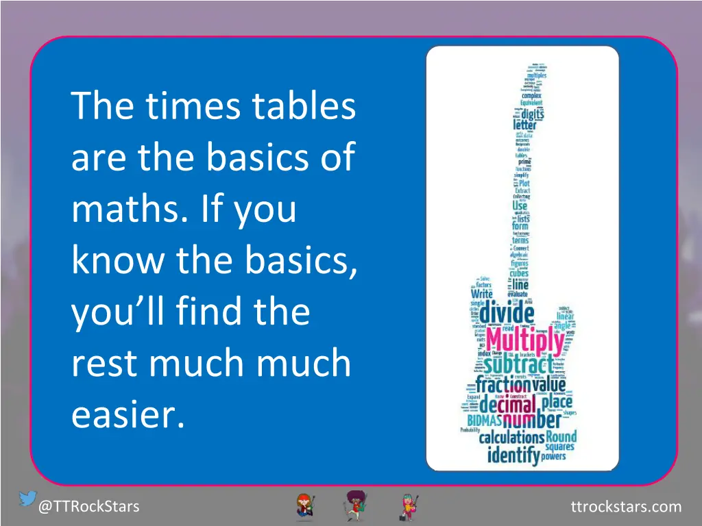 the times tables are the basics of maths