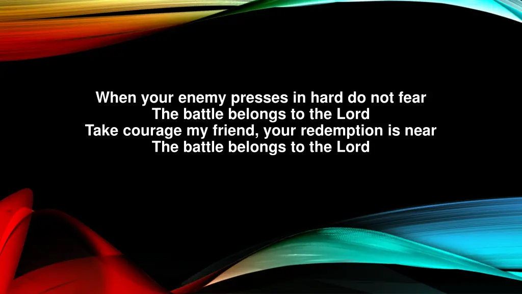 when your enemy presses in hard do not fear