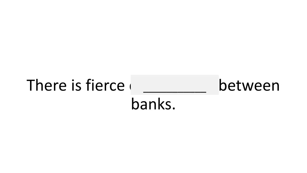 there is fierce competition between banks
