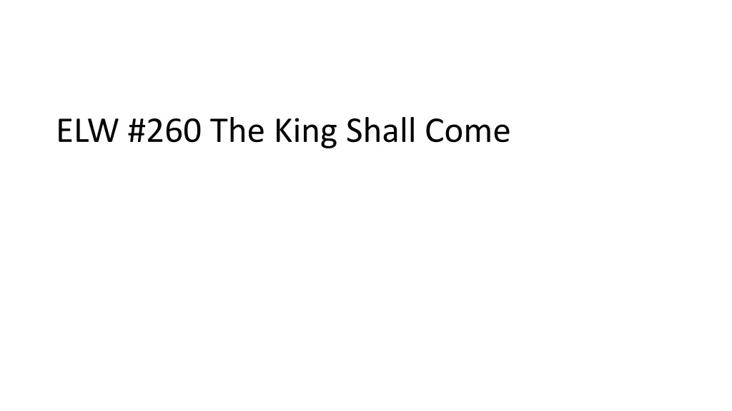 elw 260 the king shall come