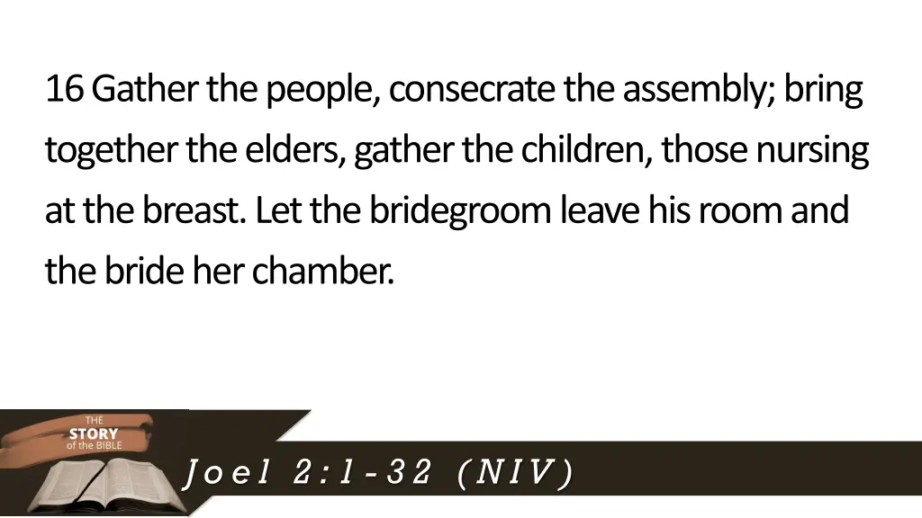 16gather the people consecratethe assembly bring