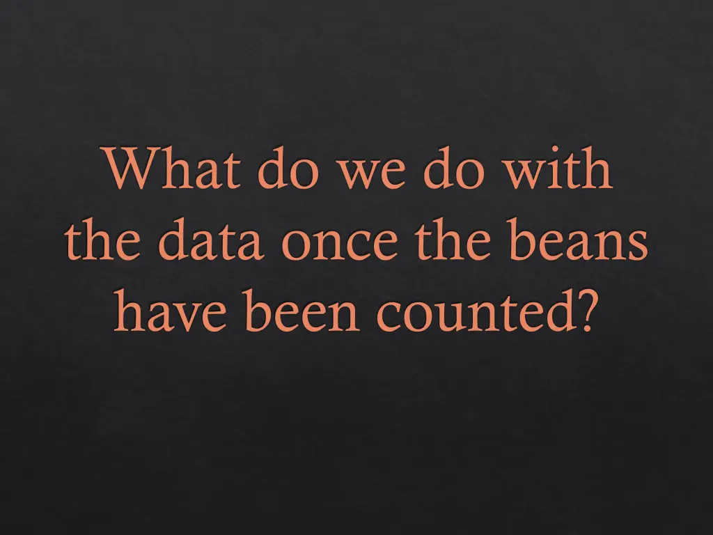 what do we do with the data once the beans have