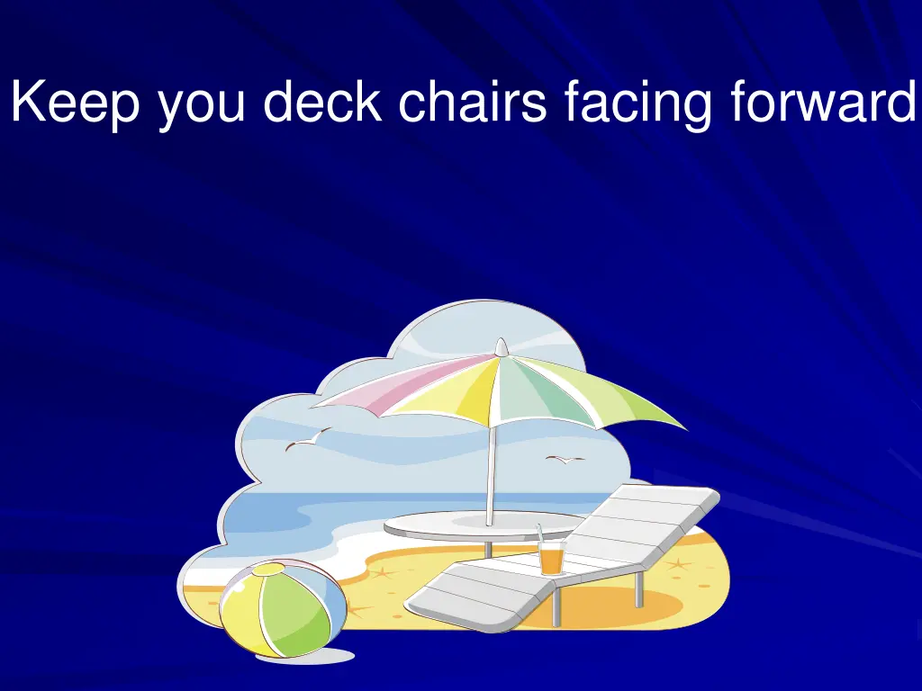 keep you deck chairs facing forward