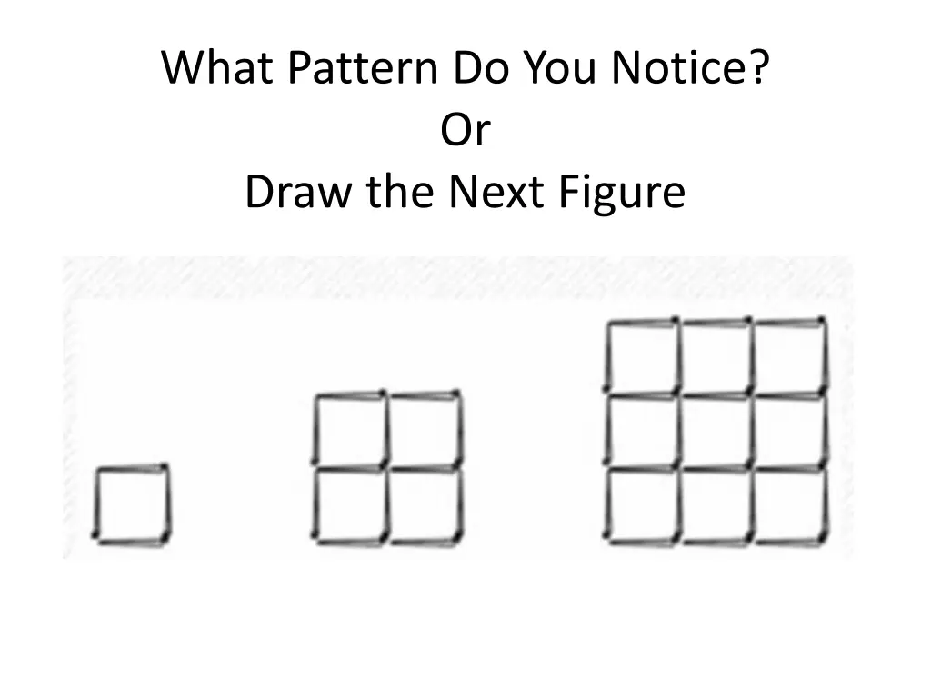 what pattern do you notice or draw the next figure