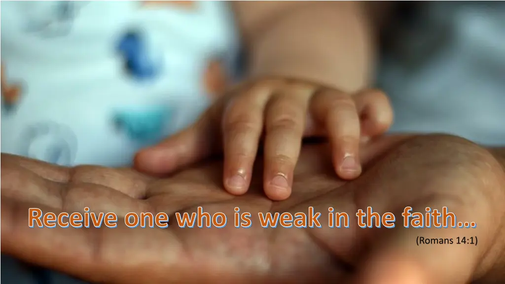 receive one who is weak in the faith 1
