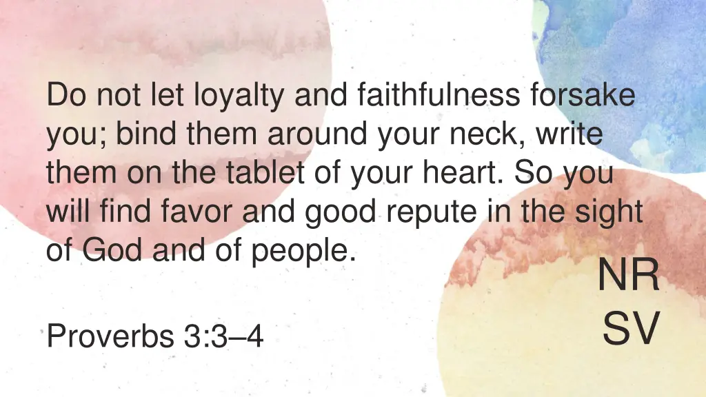 do not let loyalty and faithfulness forsake
