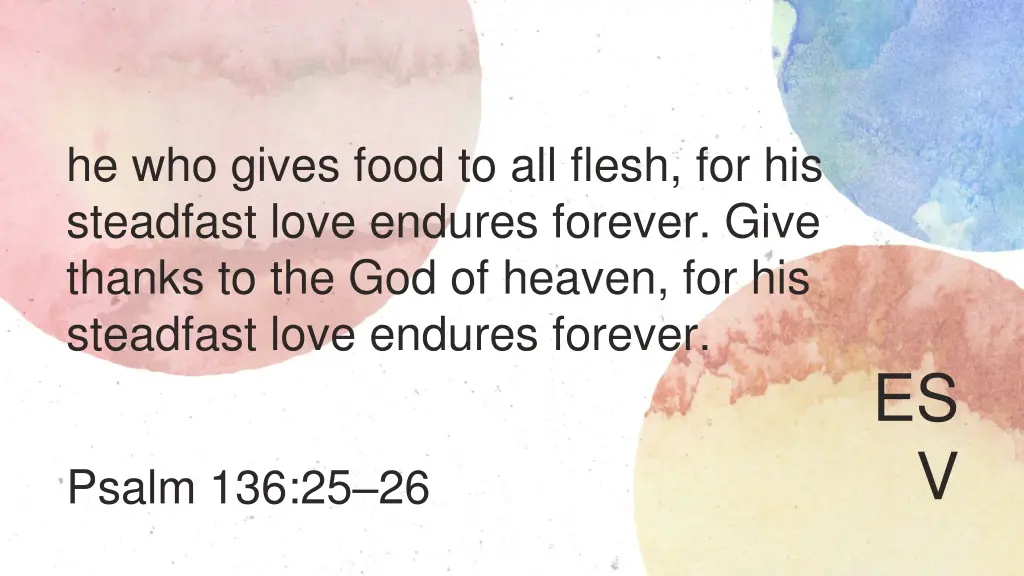 he who gives food to all flesh for his steadfast