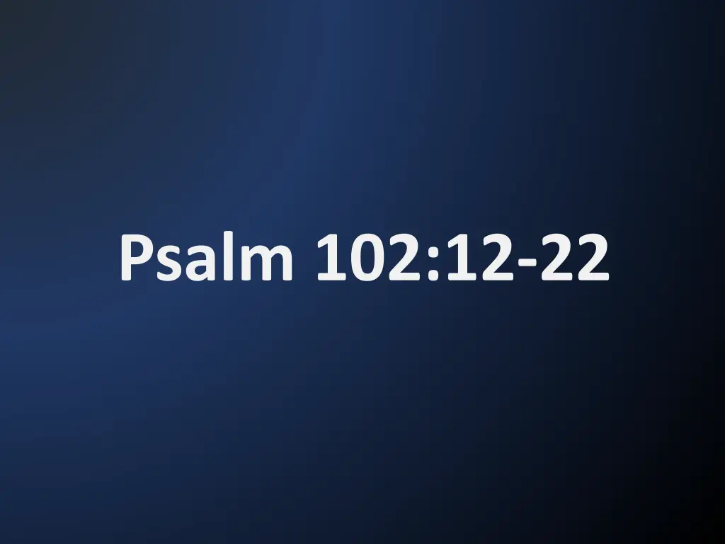 psalm 102 12 22