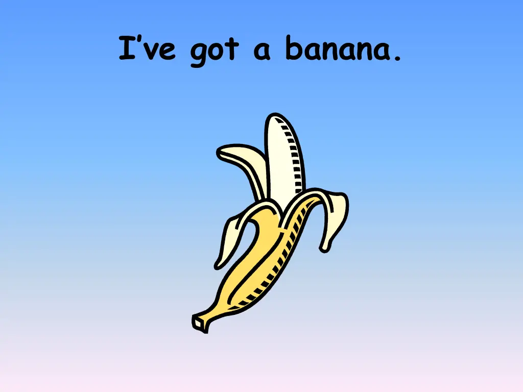 i ve got a banana