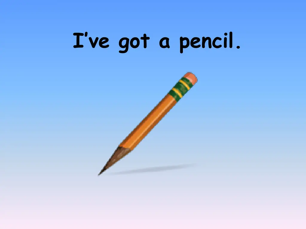 i ve got a pencil