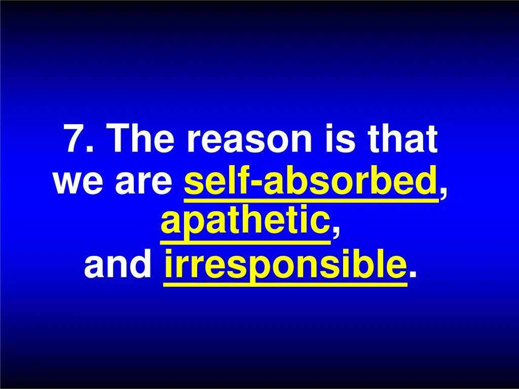 7 the reason is that we are self absorbed