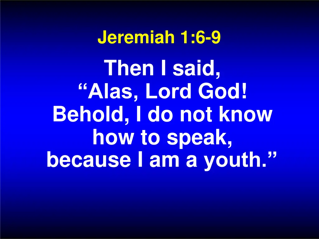 jeremiah 1 6 9 then i said alas lord god behold