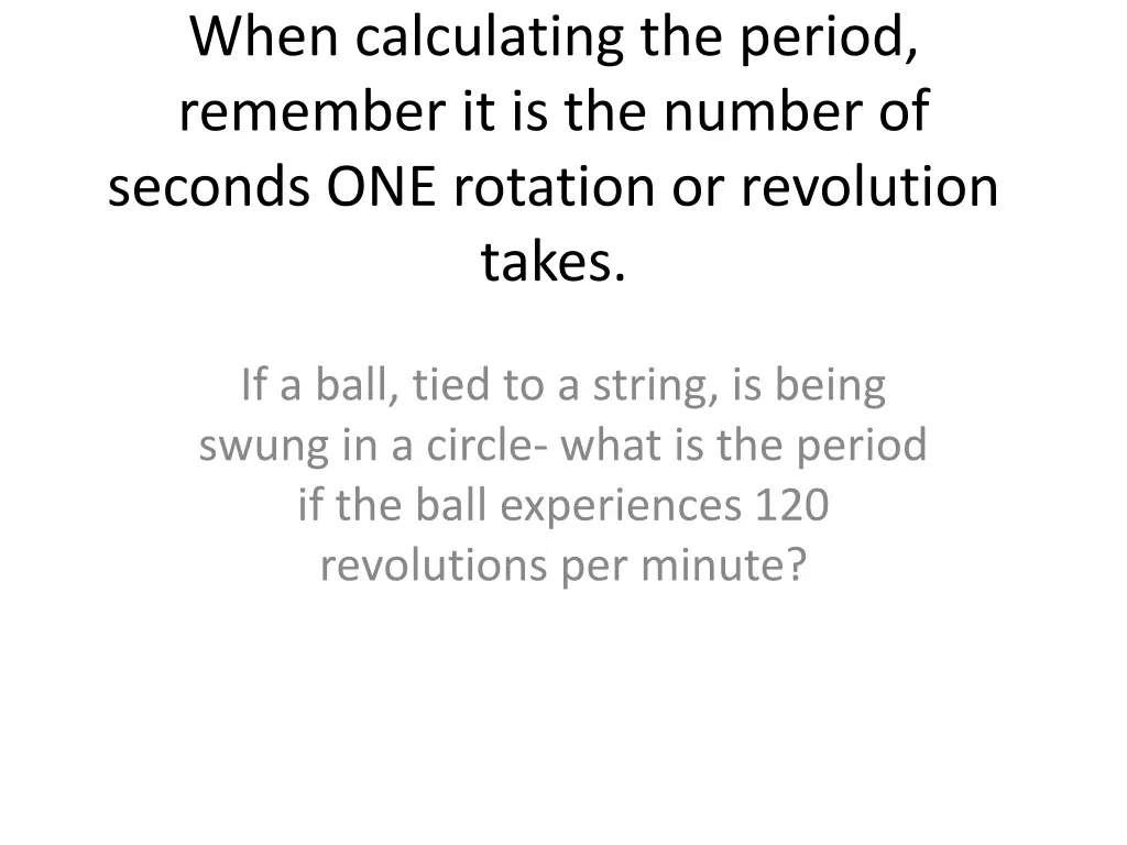 when calculating the period remember