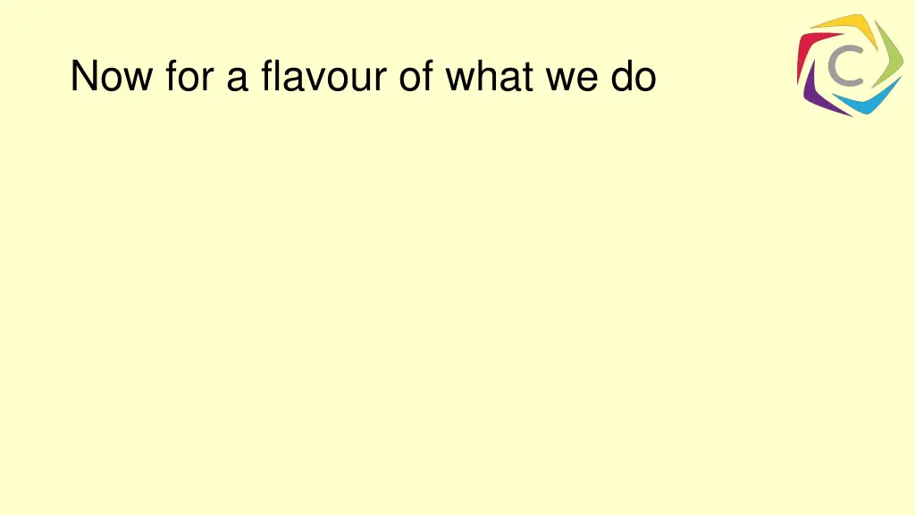 now for a flavour of what we do
