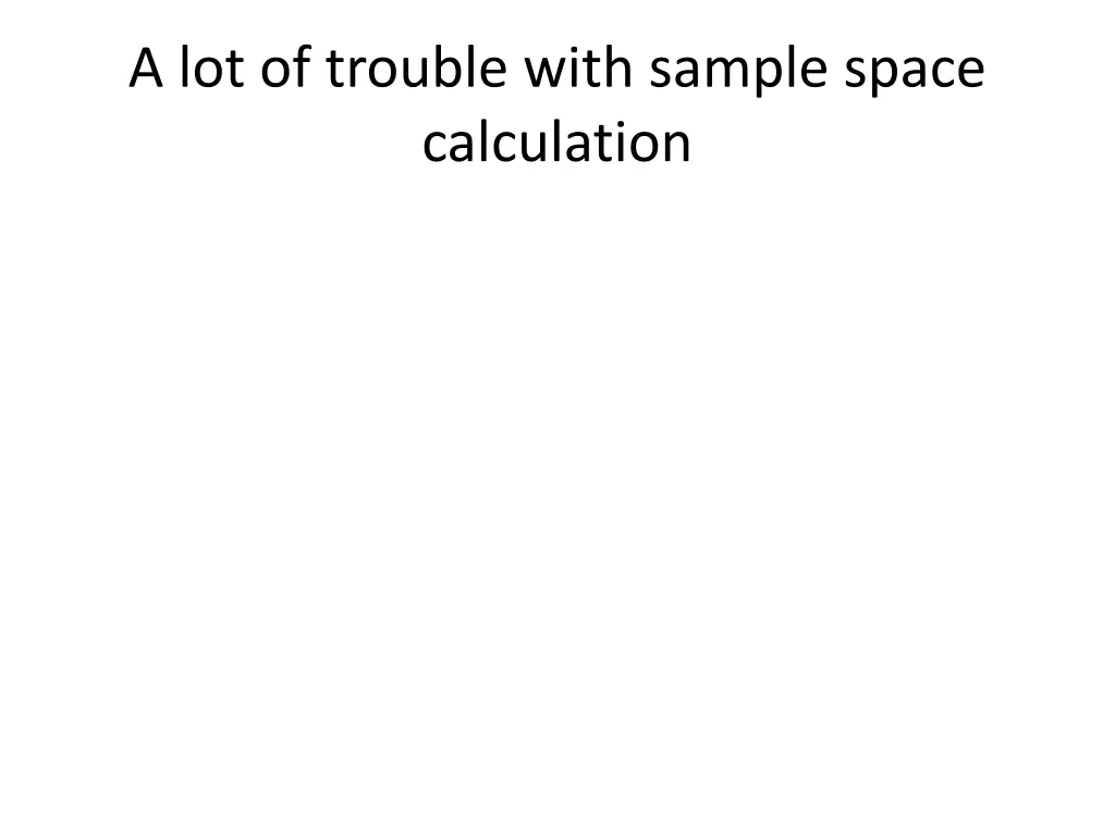 a lot of trouble with sample space calculation