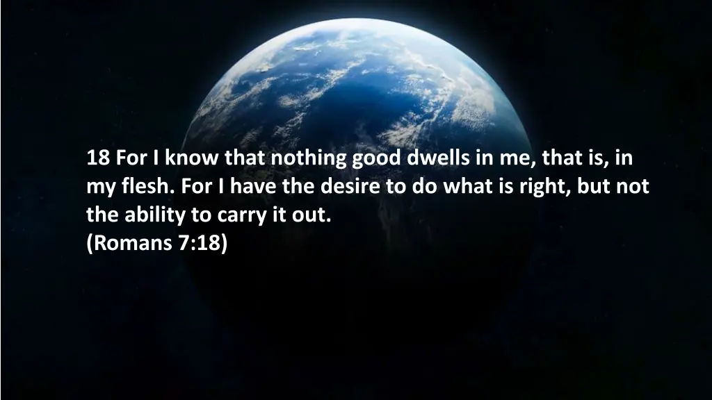 18 for i know that nothing good dwells in me that