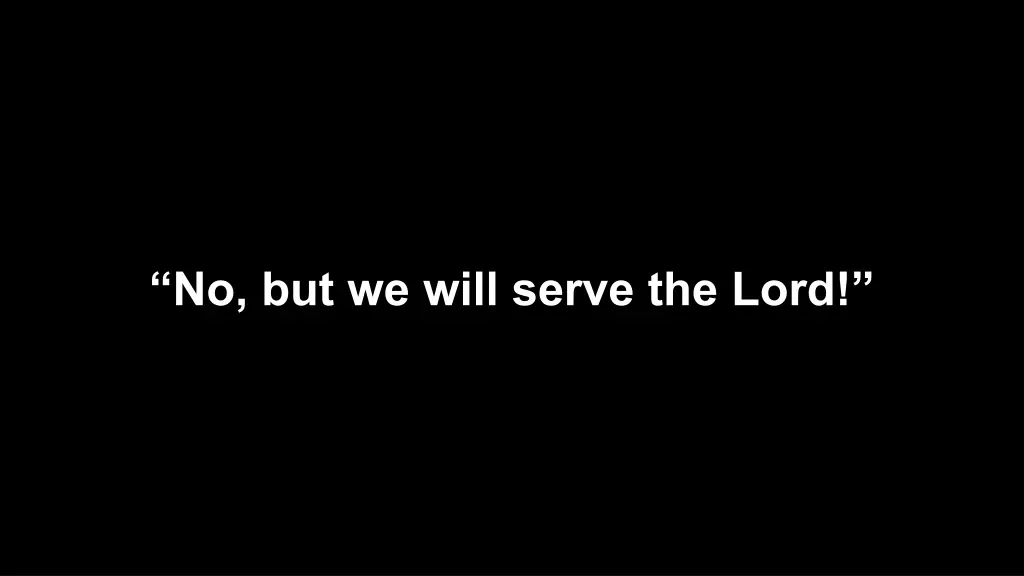 no but we will serve the lord