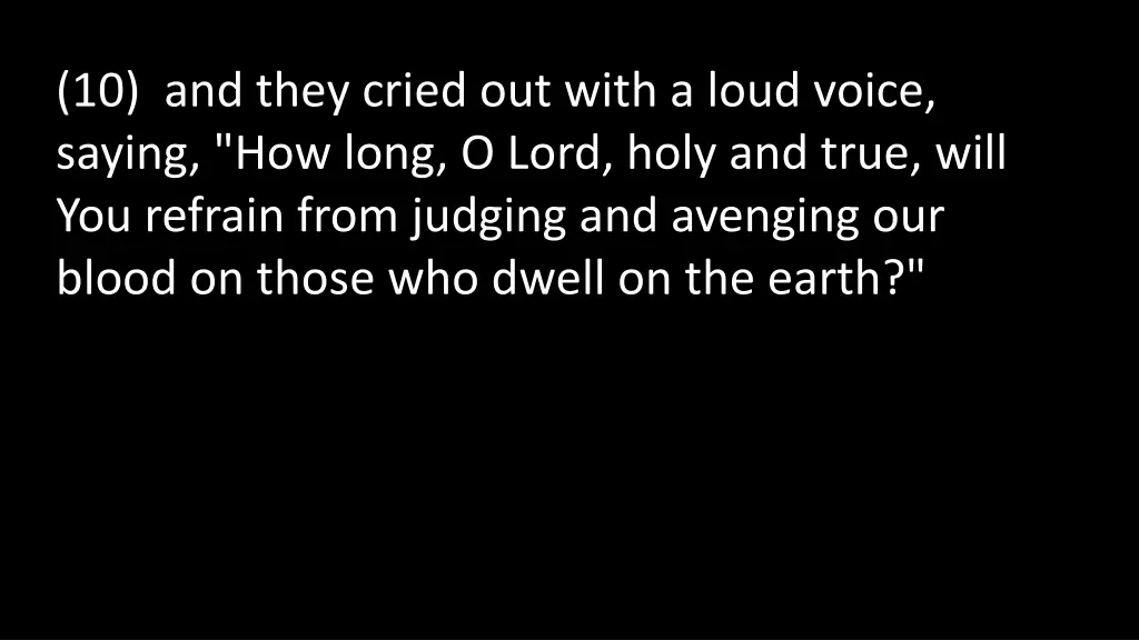 10 and they cried out with a loud voice saying