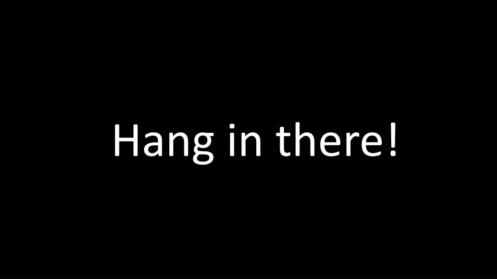 hang in there 1
