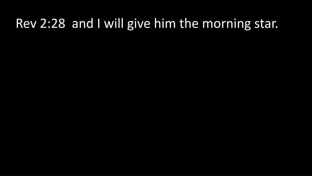 rev 2 28 and i will give him the morning star