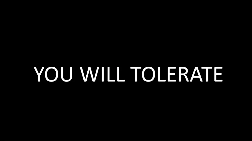 you will tolerate