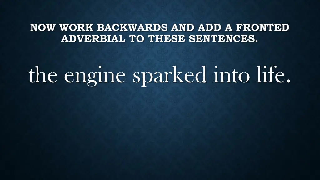 now work backwards and add a fronted adverbial
