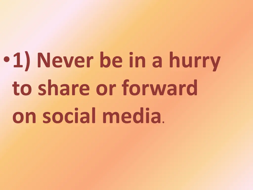 1 never be in a hurry to share or forward