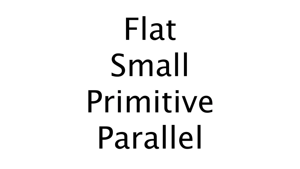 flat small primitive parallel