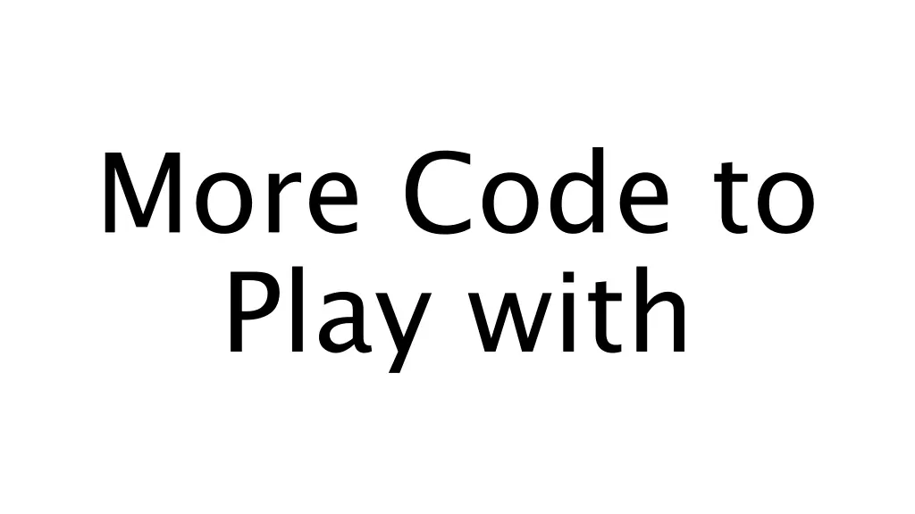 more code to play with