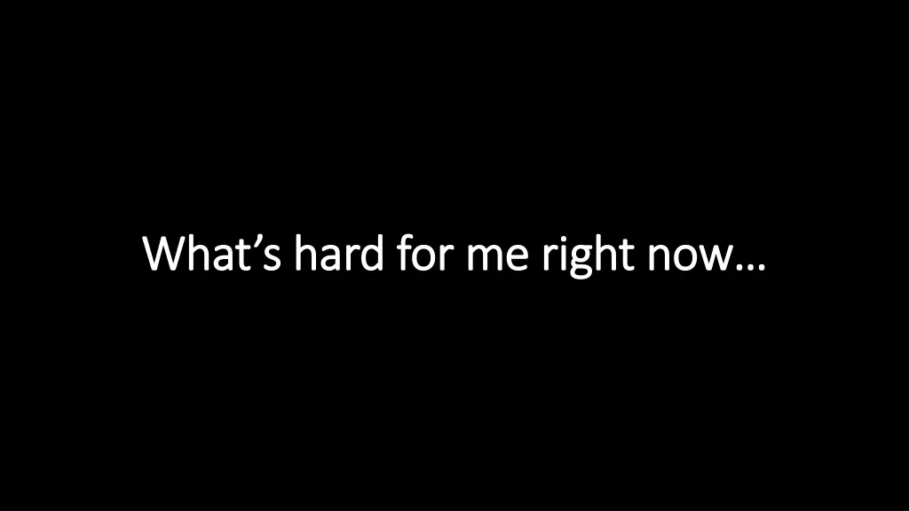 what s hard for me right now what s hard