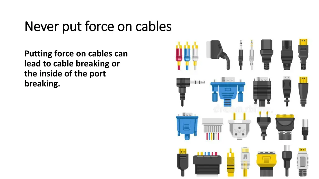 never put force on cables never put force