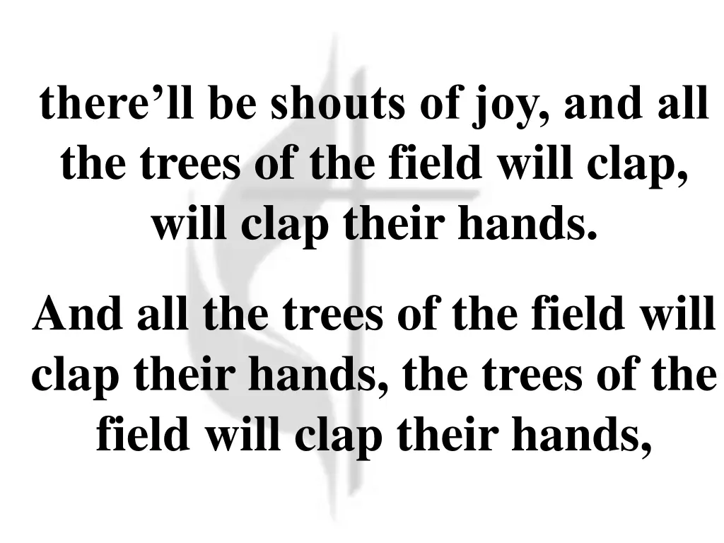 t here ll be shouts of joy and all the trees