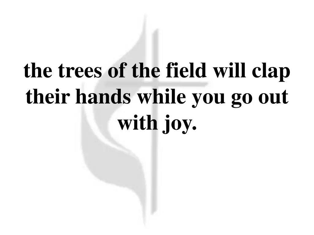 the trees of the field will clap their hands