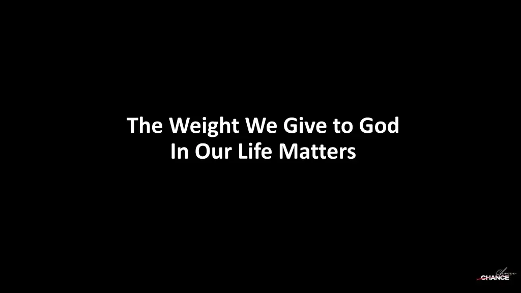 the weight we give to god in our life matters