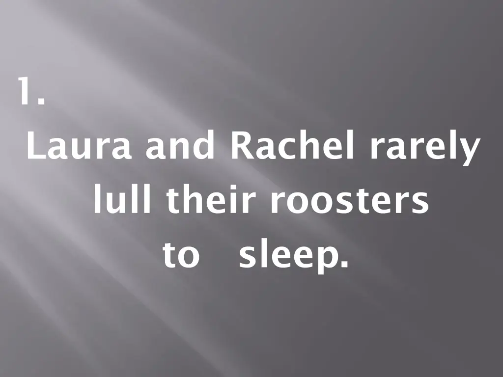 1 laura and rachel rarely lull their roosters