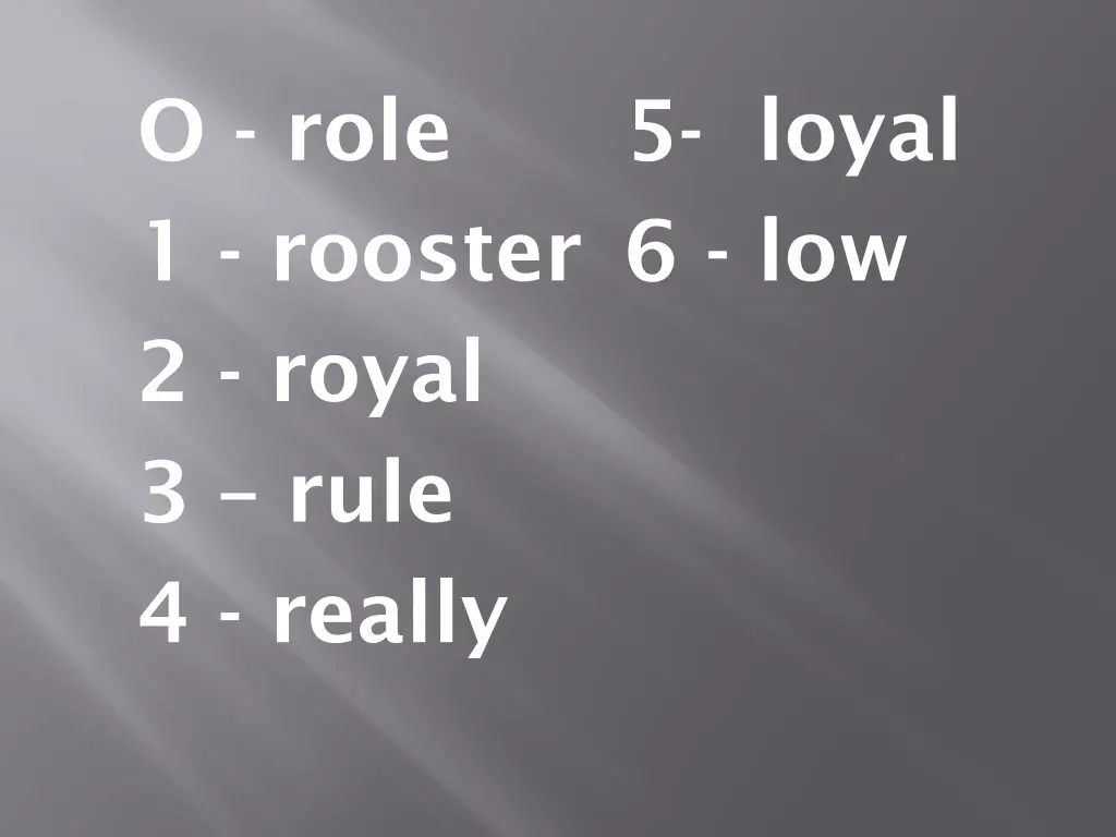 o role 1 rooster 6 low 2 royal 3 rule 4 really