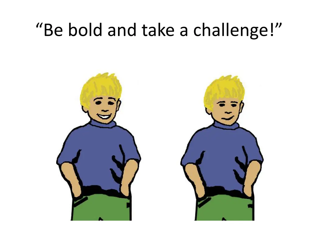 be bold and take a challenge