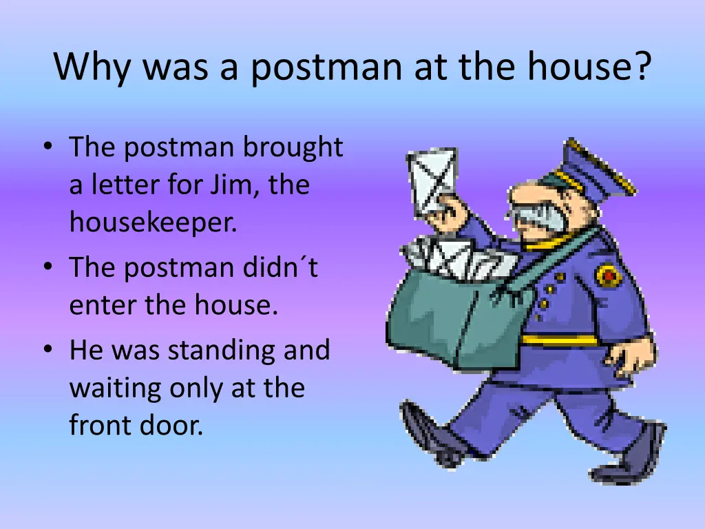 why was a postman at the house