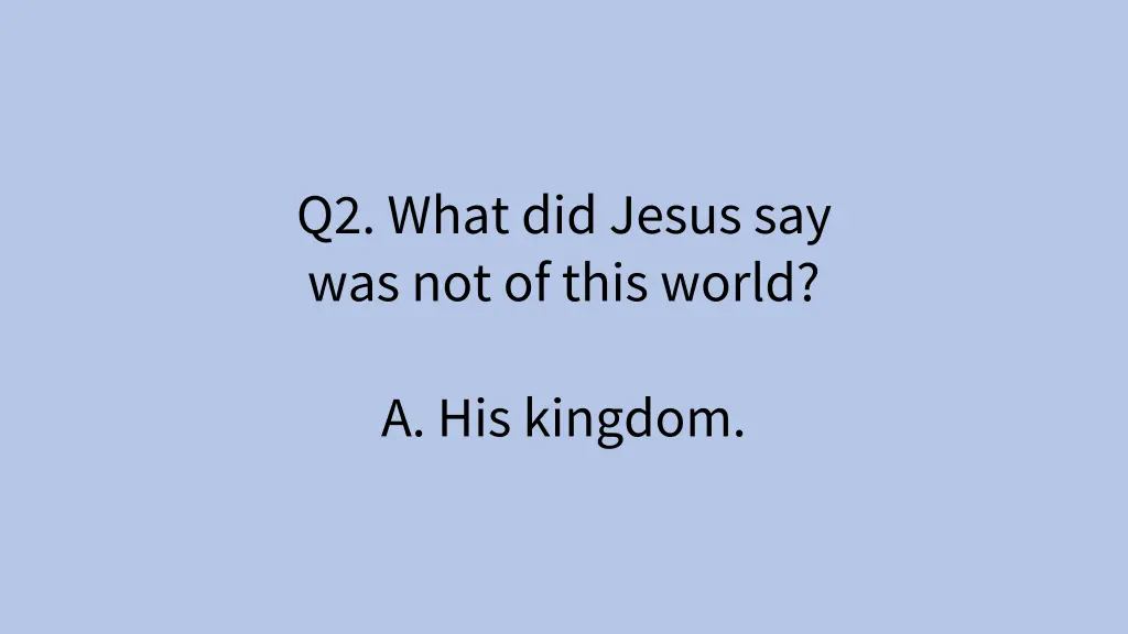 q2 what did jesus say was not of this world 2