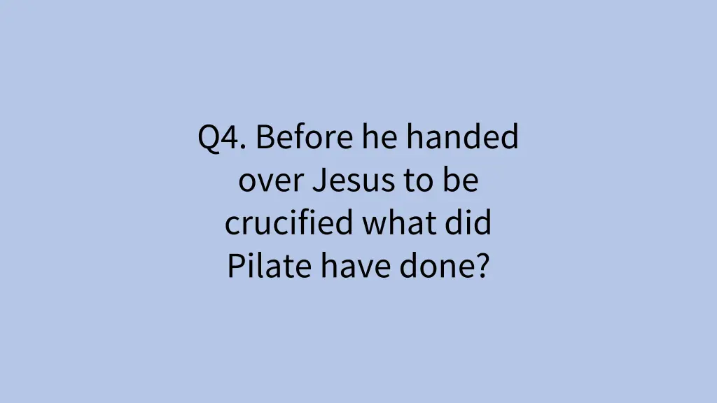 q4 before he handed over jesus to be crucified