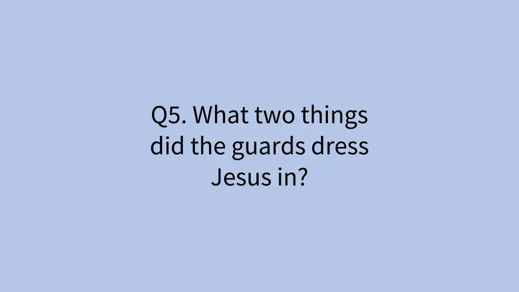 q5 what two things did the guards dress jesus in 1
