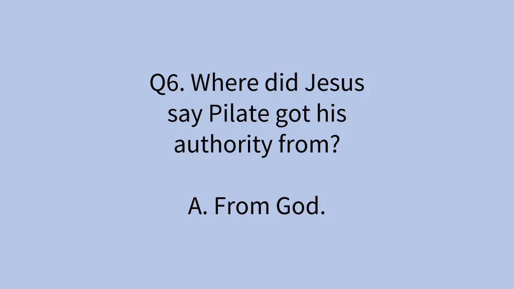 q6 where did jesus say pilate got his authority 2