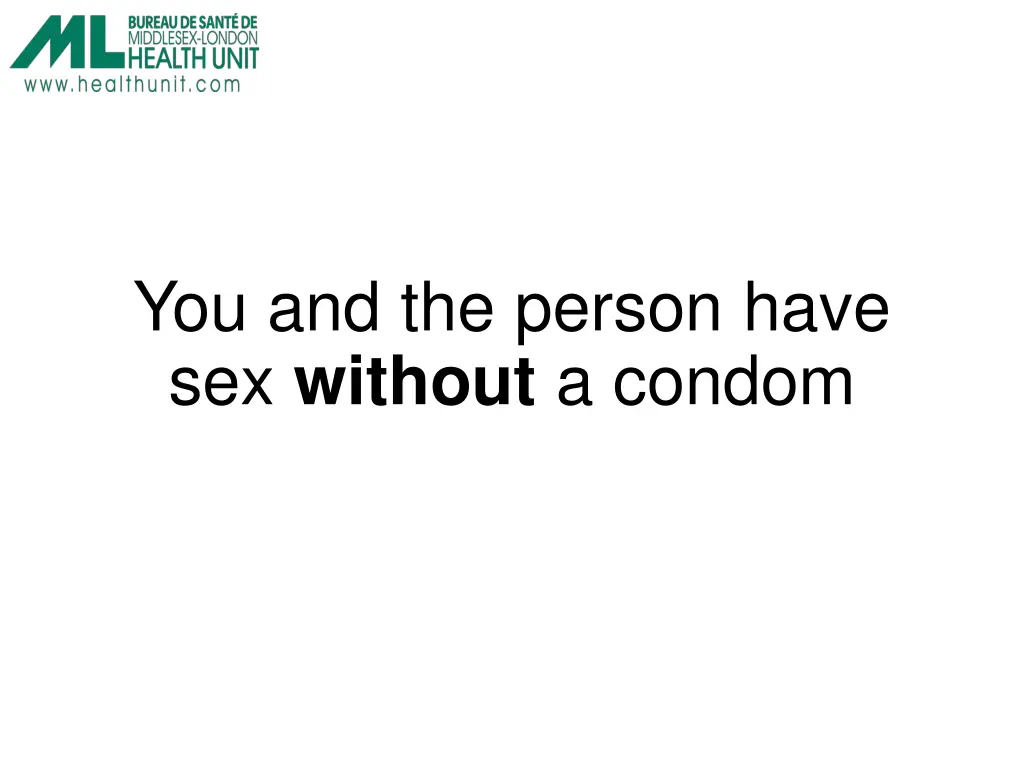 you and the person have sex without a condom